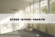 卖汽车配件（卖汽车配件一年能挣多少钱）