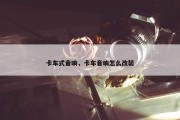 卡车式音响，卡车音响怎么改装