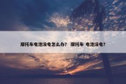 摩托车电池没电怎么办？ 摩托车 电池没电？
