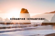 长沙到永顺汽车票（长沙到永顺汽车票价）
