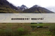 适合家用微型皮卡车？ 微型皮卡汽车？