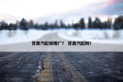 甘肃汽配修理厂？ 甘肃汽配网？