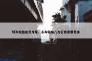 轿车轮胎能用几年，小车轮胎几万公里需要更换