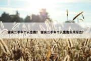 肇庆二手车个人出售？ 肇庆二手车个人出售东风标志？
