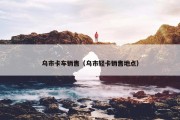 乌市卡车销售（乌市轻卡销售地点）