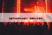 法国汽车品牌大全图片？ 法国的十大名车？