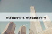 摩托车强险多少钱一年，摩托车交强险多少钱一年