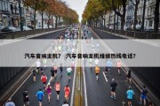 汽车音响主机？ 汽车音响主机维修热线电话？