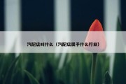 汽配店叫什么（汽配店属于什么行业）