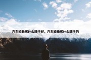 汽车轮胎买什么牌子好，汽车轮胎买什么牌子的