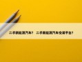 二手新能源汽车？ 二手新能源汽车交易平台？
