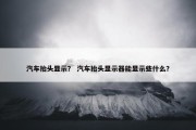 汽车抬头显示？ 汽车抬头显示器能显示些什么？
