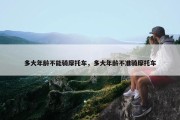 多大年龄不能骑摩托车，多大年龄不准骑摩托车