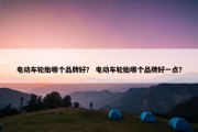 电动车轮胎哪个品牌好？ 电动车轮胎哪个品牌好一点？