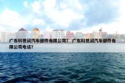 广东科世润汽车部件有限公司？ 广东科世润汽车部件有限公司电话？