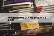 215轮胎能换235吗（215轮胎可以换235吗不换钢圈）
