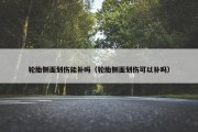 轮胎侧面划伤能补吗（轮胎侧面划伤可以补吗）