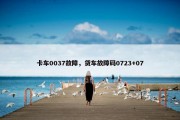 卡车0037故障，货车故障码0723+07