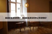 废旧轮胎再生利用？ 废旧轮胎再生利用公司有哪些？