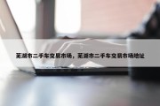 芜湖市二手车交易市场，芜湖市二手车交易市场地址