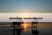 轮胎升级计算器（轮胎升级计算器太平洋）