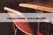 5万买什么二手车好点？ 5万买什么样的二手车？