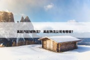 吴起汽配城物流？ 吴起物流公司有哪些？