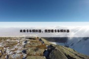 未来卡车模拟器，我想看卡车模拟器