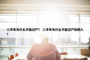 二手车为什么不能过户？ 二手车为什么不能过户给别人？