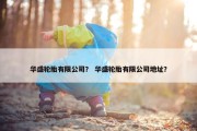 华盛轮胎有限公司？ 华盛轮胎有限公司地址？