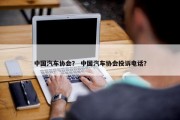 中国汽车协会？ 中国汽车协会投诉电话？