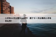 二手车11万公里什么水平？ 跑了十一万公里的二手车怎么样？