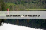 汽车升降玻璃不顺畅？ 汽车升降玻璃感觉无力？