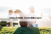 kuhmo什么轮胎（kumho轮胎crugen）