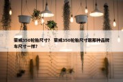 荣威350轮胎尺寸？ 荣威350轮胎尺寸跟那种品牌车尺寸一样？