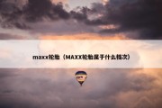 maxx轮胎（MAXX轮胎属于什么档次）