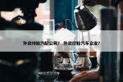 外资持股汽配公司？ 外资控股汽车企业？