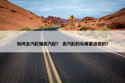 如何去汽配铺卖汽配？ 卖汽配的从哪里进货的？