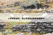 二手车安全吗？ 买二手车安全性能有保障吗？