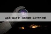 大处理一批二手车？ 法院大处理一批二手车与价格？