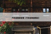 汽车经销商管理（汽车经销商模式）