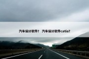 汽车设计软件？ 汽车设计软件catia？