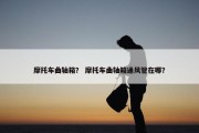 摩托车曲轴箱？ 摩托车曲轴箱通风管在哪？