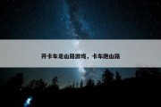 开卡车走山路游戏，卡车跑山路