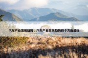 汽车产业发展趋势，汽车产业发展趋势四个方面是指
