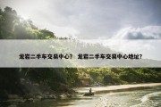 龙岩二手车交易中心？ 龙岩二手车交易中心地址？
