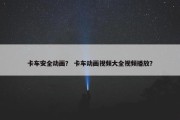 卡车安全动画？ 卡车动画视频大全视频播放？