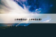 二手车看什么？ 二手车怎么看？