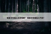 怪兽卡车撞火车游戏规？ 怪兽卡车碾压小汽车？