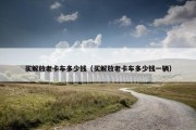 买解放老卡车多少钱（买解放老卡车多少钱一辆）